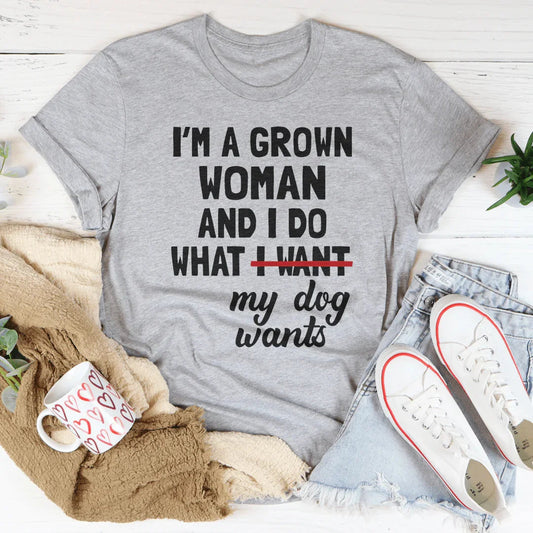 I'm A Grown Woman And I Do What My Dog Wants Tee